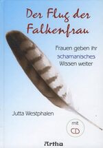 ISBN 9783895751578: Der Flug der Falkenfrau | Frauen geben ihr schamanisches Wissen weiter | Jutta Westphalen | Buch | 265 S. | Deutsch | 2013 | Artha | EAN 9783895751578