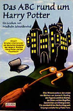 Das ABC rund um Harry Potter - alles Wissenswerte zu den ersten vier Büchern von Joanne K. Rowling, den Figuren und ihren Mythen, den Orten und den Begriffen, Geschichten und Hintergründen ; ein Lexikon für junge und alte Harry-Potter-Fans