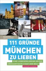 111 Gründe, München zu lieben – Eine Liebeserklärung an die großartigste Stadt der Welt