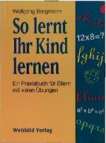 So lernt Ihr Kind lernen - ein Praxisbuch für Eltern mit vielen Übungen