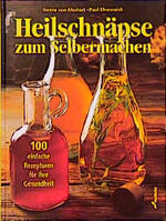 ISBN 9783896047281: Heilschnäpse zum Selbermachen – 100 einfache Rezepturen für Ihre Gesundheit