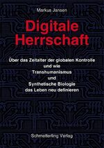 Digitale Herrschaft – Über das Zeitalter der globalen Kontrolle und wie Transhumanismus und Synthetische Biologie das Leben neu definieren