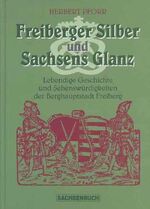 ISBN 9783896640420: FREIBERGER SILBER UND SACHSENS GLANZ Lebendige Geschichte und Sehenswürdigkeiten der Berghauptstadt Freiberg