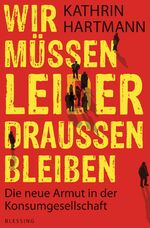 ISBN 9783896674579: Wir müssen leider draußen bleiben - Die neue Armut in der Konsumgesellschaft