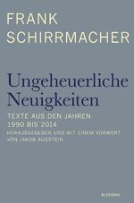 ISBN 9783896675569: Ungeheuerliche Neuigkeiten - Texte aus den Jahren 1990 bis 2014 - Herausgegeben und mit einem Vorwort von Jakob Augstein