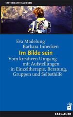 ISBN 9783896705501: Im Bilde sein – Vom kreativen Umgang mit Aufstellungen in Einzeltherapie, Beratung, Gruppen und Selbsthilfe