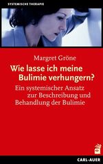 Wie lasse ich meine Bulimie verhungern? - Ein systemischer Ansatz zur Beschreibung und Behandlung der Bulimie