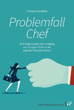 ISBN 9783896737915: Problemfall Chef – 20 Erfolgsrezepte zum Umgang mit nervigen Chefs in der digitalen Transformation