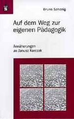 Auf dem Weg zur eigenen Pädagogik - Annäherungen an Janusz Korczak