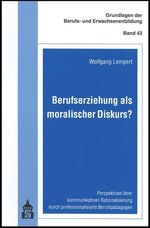 Berufserziehung als moralischer Diskurs? – Perspektiven ihrer kommunikativen Rationalisierung durch professionalisierte Berufspädagogen