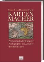 ISBN 9783896783806: Die Kartenmacher – Nürnberg als Zentrum der Kartographie im Zeitalter der Renaissance