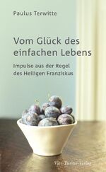 ISBN 9783896804334: Vom Glück des einfachen Lebens - Impulse aus der Regel des Heiligen Franziskus