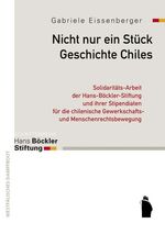 Nicht nur ein Stück Geschichte Chiles - Solidaritäts-Arbeit der Hans-Böckler-Stiftung und ihrer Stipendiaten für die chilenische Gewerkschafts- und Menschenrechtsbewegung ; 1973 - 1992