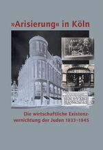 ISBN 9783897053113: Arisierung in Köln - Die wirtschaftliche Existenzvernichtung der Juden 1933-1945