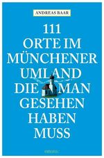 ISBN 9783897057050: 111 Orte im Münchener Umland, die man gesehen haben muss - Reiseführer