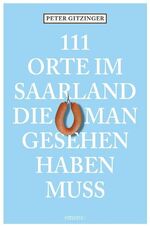 ISBN 9783897057098: 111 Orte im Saarland die man gesehen haben muß