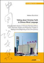 ISBN 9783897335172: Talking about Christian Faith in Chinese Moral Language – A Comparative Study of Chinese Narrative Ethics from Teachers’ Desks and Preachers’ Pulpits in Beijing at the Beginning of the 21st Century