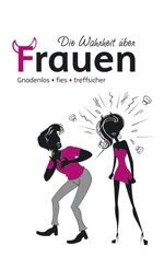 ISBN 9783897369283: Die Wahrheit über Frauen - Gnadenlos, fies, treffsicher