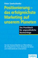 Positionierung - das erfolgreichste Marketing auf unserem Planeten - Das Praxisbuch für ungewöhnliche Markterfolge