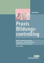 Praxis Bildungscontrolling - was Sie wirklich tun können, um Ihre Aus- und Weiterbildung qualitätsbewusst zu steuern ; mit CD-ROM