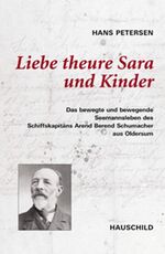 ISBN 9783897573161: Liebe theure Sara und Kinder - Das bewegte und bewegende Seemannsleben des Schiffkapitäns Arend Berend Schumacher aus Oldersum...