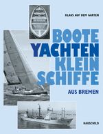 Boote, Yachten und Kleinschiffe aus Bremen - Ein (fast) vergessenes Kapitel Industriegeschichte 1847–1997