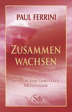 ISBN 9783897675940: Zusammen Wachsen: Schritte zum liebevollen Miteinander von Paul Ferrrini - The Seven Spiritual Laws of Reationship