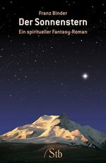 ISBN 9783897675995: Der Sonnenstern / Ein spiritueller Fantasy-Roman / Franz Binder / Taschenbuch / 800 S. / Deutsch / 2008 / Schirner Verlag KG / EAN 9783897675995