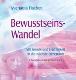 ISBN 9783897679337: Bewusstseins-Wandel - Mit Freude und Leichtigkeit in die nächste Dimension - Übungsbuch für Lichtarbeiter Michaela Fischer