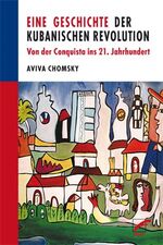 ISBN 9783897710603: Eine Geschichte der Kubanischen Revolution - Von der Conquista ins 21. Jahrhundert