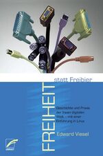 Freiheit statt Freibier - Geschiche und Praxis der freien digitalen Welt ; mit einer Einführung in Linux