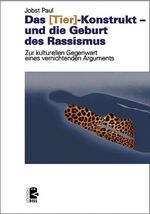 ISBN 9783897717312: Das ›Tier‹-Konstrukt – und die Geburt des Rassismus – Zur kulturellen Gegenwart eines vernichtenden Arguments