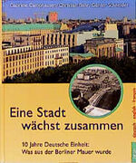 ISBN 9783897730083: Eine Stadt wächst zusammen: 10 Jahre Deutsche Einheit: Was aus der Berliner Mauer wurde