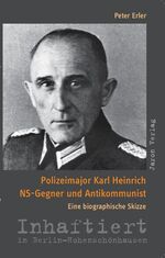 Polizeimajor Karl Heinrich - NS-Gegner und Antikommunist – Eine biographische Skizze