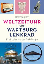 ISBN 9783897738607: Weltzeituhr und Wartburg-Lenkrad – Erich John und das DDR-Design