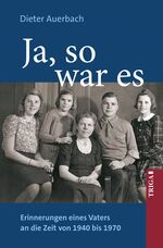 ISBN 9783897745858: Ja, so war es - Erinnerungen eines Vaters an die Zeit von 1940 bis 1970