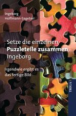 ISBN 9783897745889: Setze die einzelnen Puzzleteile zusammen, Ingeborg: Irgendwie ergibt es das fertige Bild