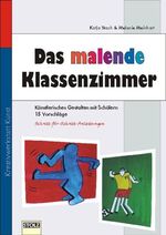 Das malende Klassenzimmer - 15 Vorschläge zum künstlerischen Gestalten mit Schülern