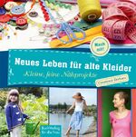 Neues Leben für alte Kleider – Kleine, feine Nähprojekte