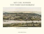 Mit Carl Bodmer von Trier nach Koblenz - Eine Moselreise um 1830