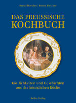 ISBN 9783898092555: Das preußische Kochbuch | Köstlichkeiten und Geschichten aus der königlichen Küche | Bernd Maether (u. a.) | Buch | 240 S. | Deutsch | 2024 | BeBra Verlag | EAN 9783898092555