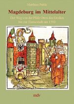 ISBN 9783898122801: Magdeburg im Mittelalter: Der Weg von der Pfalz Ottos des Grossen bis zur Hansestadt um 1500 Puhle, Matthias