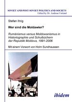 Wer sind die Moldawier? - Rumänismus versus Moldowanismus in Historiographie und Schulbüchern der Republik Moldova, 1991-2006