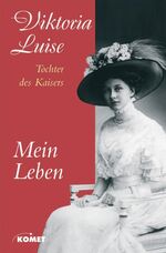 ISBN 9783898364485: Mein Leben. - Die Biografie der Tochter des letzten Deutschen Kaisers. Viktoria Luise, Herzogin zu Br