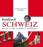 Kultbuch Schweiz – Alles was wir lieben: vom Alphorn bis zum Rütlischwur