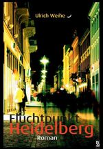 Ulrich Weihe: Fluchtpunkt Heidelberg Ulrich Weihe: Fluchtpunkt Heidelberg