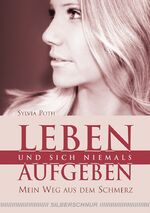 ISBN 9783898452359: Leben und sich niemals aufgeben – Mein Weg aus dem Schmerz