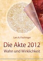 Die Akte 2012 - Wahn und Wirklichkeit