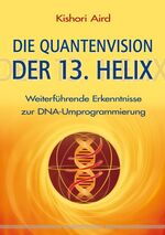 ISBN 9783898453288: Die Quantenvision der 13. Helix - Weiterführende Erkenntnisse zur DNA-Umprogrammierung