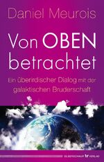 ISBN 9783898456296: Von oben betrachtet – Ein überirdischer Dialog mit der galaktischen Bruderschaft